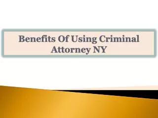 Benefits Of Using Criminal Attorney NY