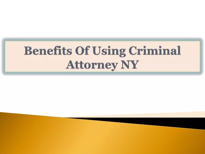 benefits of using criminal attorney ny