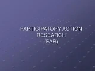 PARTICIPATORY ACTION RESEARCH (PAR)