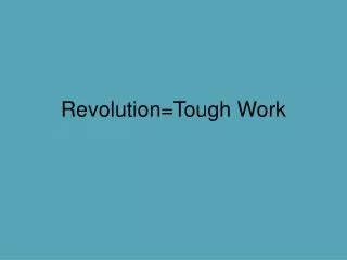 Revolution=Tough Work