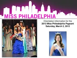 Orientation Information for the 2013 Miss Philadelphia Pageant Saturday, March 2, 2012