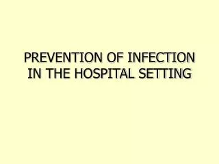 PREVENTION OF INFECTION IN THE HOSPITAL SETTING
