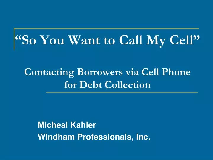 so you want to call my cell contacting borrowers via cell phone for debt collection