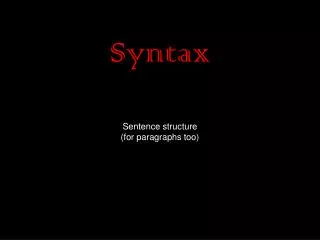 Syntax Sentence structure (for paragraphs too)