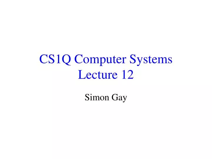 cs1q computer systems lecture 12