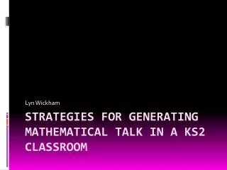 STRATEGIES FOR GENERATING MATHEMATICAL TALK IN A KS2 CLASSROOM
