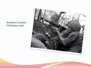 Jessica Lozano Vietnam war!