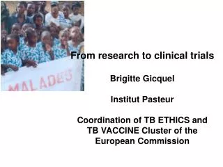 From research to clinical trials Brigitte Gicquel Institut Pasteur Coordination of TB ETHICS and