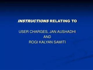 INSTRUCTIONS RELATING TO USER CHARGES, JAN AUSHADHI AND ROGI KALYAN SAMITI