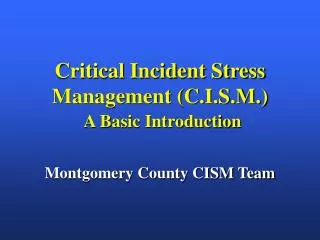 Critical Incident Stress Management (C.I.S.M.) A Basic Introduction
