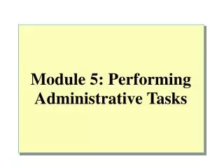 Module 5: Performing Administrative Tasks
