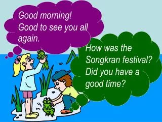 How was the Songkran festival? Did you have a good time?