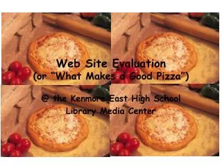 Web Site Evaluation (or “What Makes a Good Pizza”)