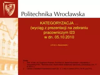 kategoryzacja wyci g z prezentacji na zebraniu pracowniczym i23 w dn 05 10 2010 dr in l szczurowski