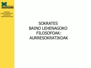 SOKRATES BAINO LEHENAGOKO FILOSOFOAK: AURRESOKRATIKOAK