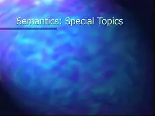 Semantics: Special Topics