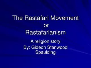 The Rastafari Movement or Rastafarianism