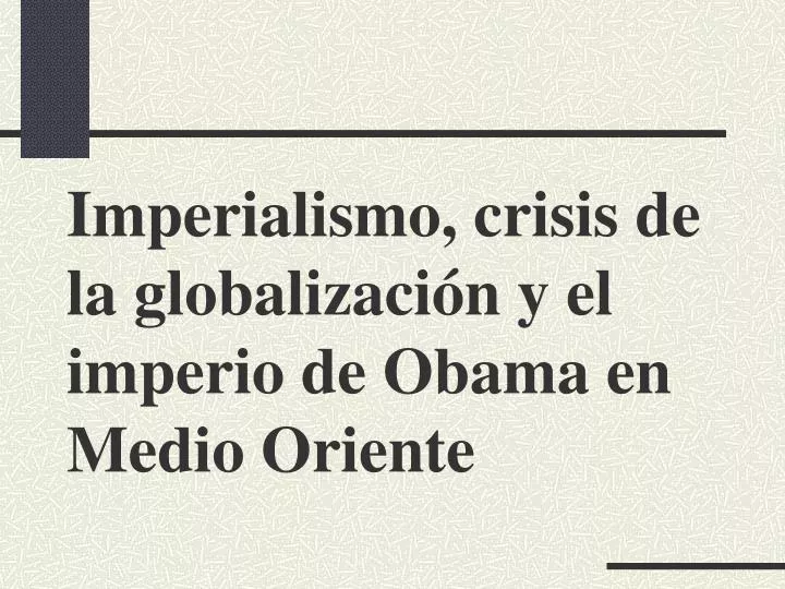 imperialismo crisis de la globalizaci n y el imperio de obama en medio oriente