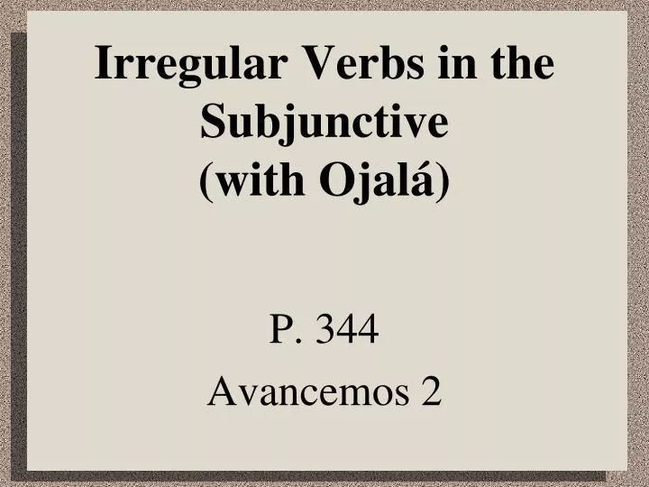 irregular verbs in the subjunctive with ojal