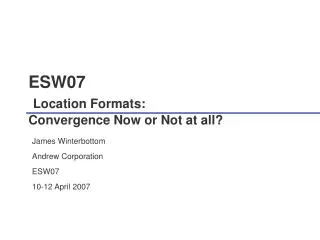 ESW07 Location Formats: Convergence Now or Not at all?