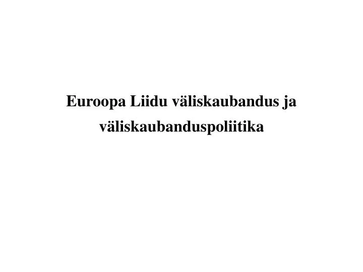 euroopa liidu v liskaubandus ja v liskaubanduspoliitika