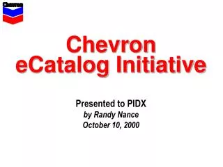 Chevron eCatalog Initiative Presented to PIDX by Randy Nance October 10, 2000