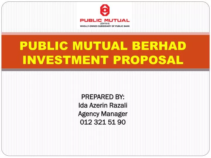 public mutual berhad investment proposal prepared by ida azerin razali agency manager 012 321 51 90