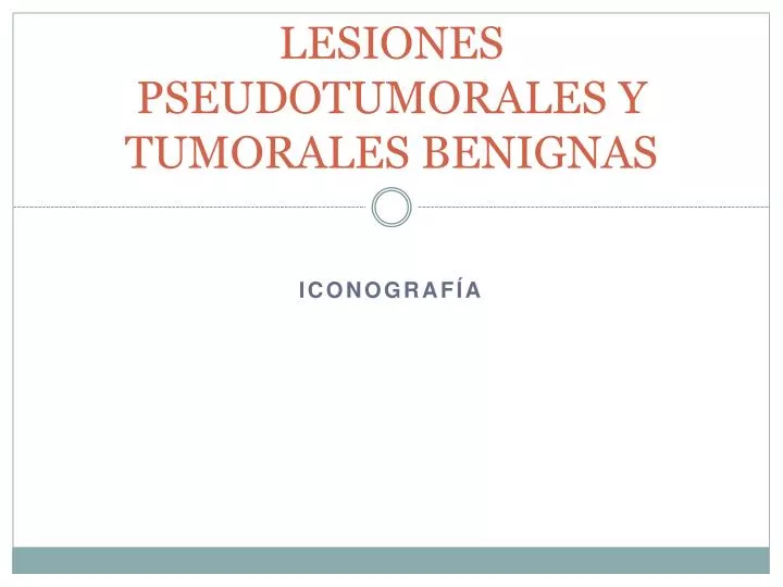 lesiones pseudotumorales y tumorales benignas