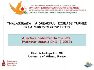 THALASSEMIA : A DREADFUL DISEASE TURNED TO A CHRONIC CONDITION Dimitris Loukopoulos, MD