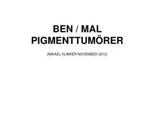 ben mal pigmenttum rer mikael klinker november 2012