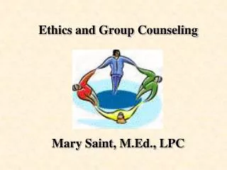 Ethics and Group Counseling Mary Saint, M.Ed., LPC