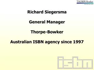 Richard Siegersma General Manager Thorpe-Bowker Australian ISBN agency since 1997
