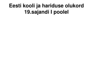 eesti kooli ja hariduse olukord 19 sajandi i poolel