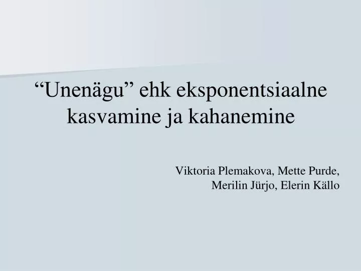 unen gu ehk eksponentsiaalne kasvamine ja kahanemine