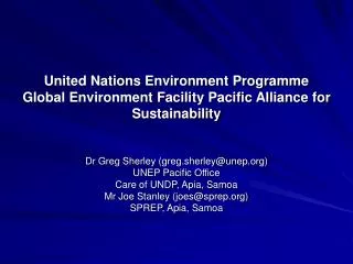 Dr Greg Sherley (greg.sherley@unep) UNEP Pacific Office Care of UNDP, Apia, Samoa