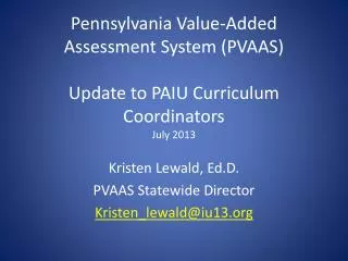 Kristen Lewald, Ed.D. PVAAS Statewide Director Kristen_lewald@iu13