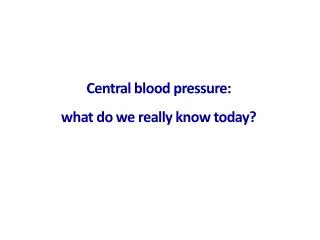 Central blood pressure: what do we really know today?