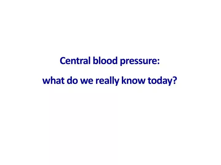 central blood pressure what do we really know today