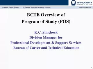 BCTE Overview of Program of Study (POS) K.C. Simchock Division Manager for