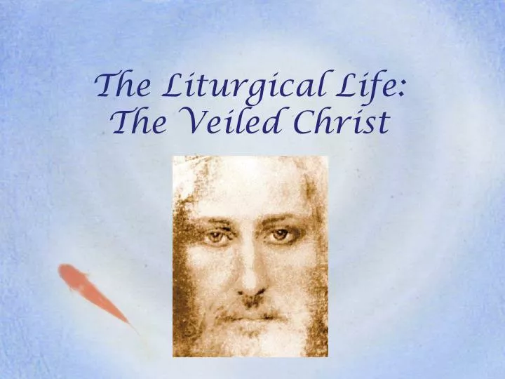 the liturgical life the veiled christ