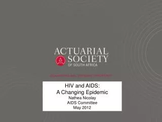 HIV and AIDS: A Changing Epidemic Nathea Nicolay AIDS Committee May 2012