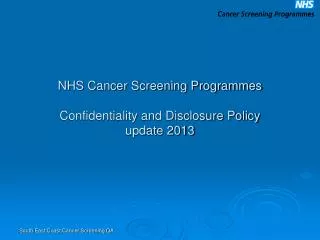 NHS Cancer Screening Programmes Confidentiality and Disclosure Policy update 2013