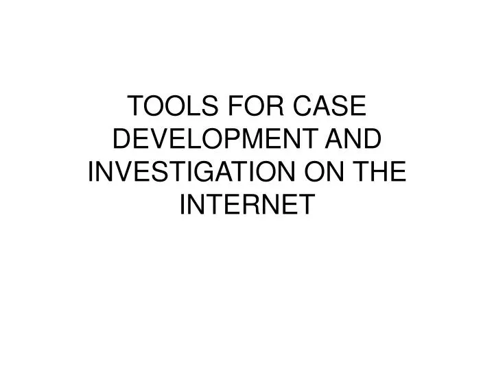 tools for case development and investigation on the internet