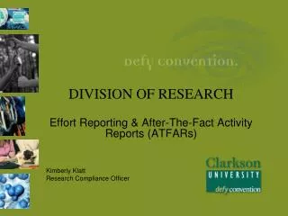 DIVISION OF RESEARCH Effort Reporting &amp; After-The-Fact Activity Reports (ATFARs) Kimberly Klatt