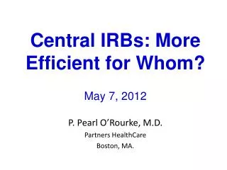 Central IRBs: More Efficient for Whom? May 7, 2012