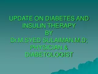 UPDATE ON DIABETES AND INSULIN THERAPY BY Dr.M.SYED SULAIMAN.M.D; PHYSICIAN &amp; DIABETOLOGIST