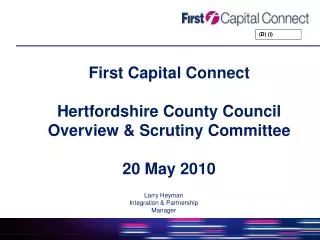 First Capital Connect Hertfordshire County Council Overview &amp; Scrutiny Committee 20 May 2010