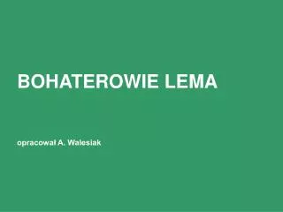 bohaterowie lema opracowa a walesiak