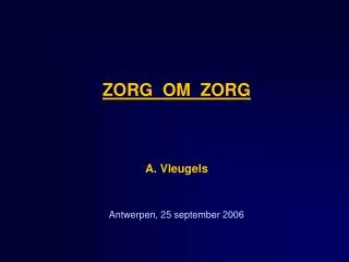 ZORG OM ZORG A. Vleugels Antwerpen, 25 september 2006