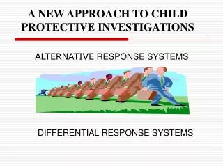 A NEW APPROACH TO CHILD PROTECTIVE INVESTIGATIONS